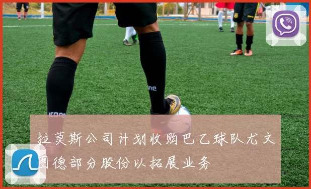 拉莫斯公司计划收购巴乙球队尤文图德部分股份以拓展业务
