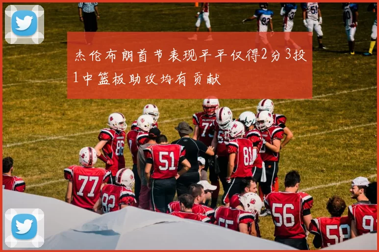 杰伦布朗首节表现平平仅得2分3投1中篮板助攻均有贡献
