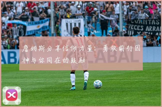 詹姆斯分享信仰力量：勇敢前行因神与你同在的鼓励